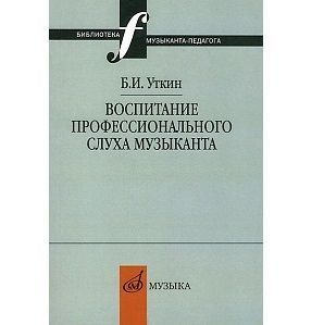 Уткин Б.И. Воспитание профессионального слуха музыканта.